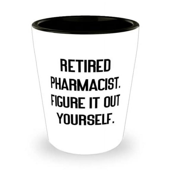 New Pharmacist, Retired Pharmacist. Figure It Out Yourself, Unique Holiday Shot Glass From Colleagues