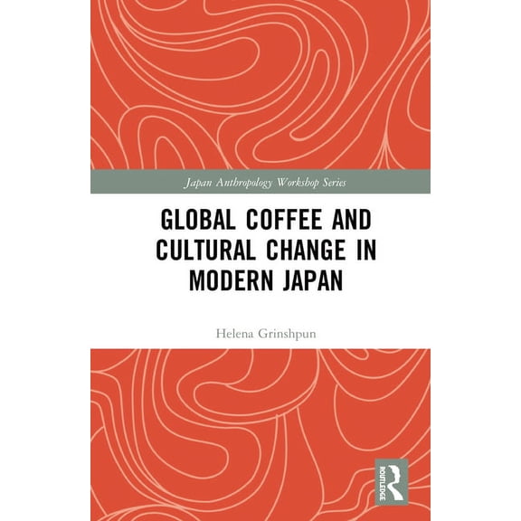 Japan Anthropology Workshop Global Coffee and Cultural Change in Modern Japan, (Hardcover)