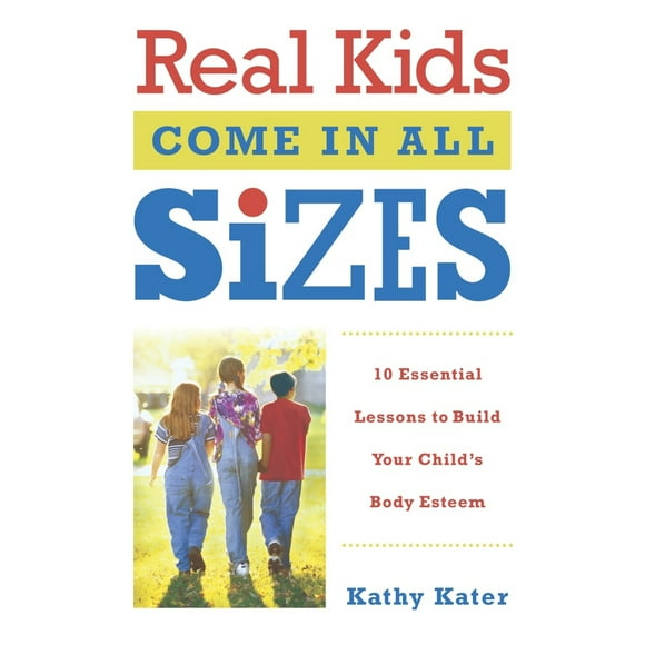 Pre-Owned Real Kids Come in All Sizes: Ten Essential Lessons to Build Your Child's Body Esteem (Paperback) 0767916085 9780767916080