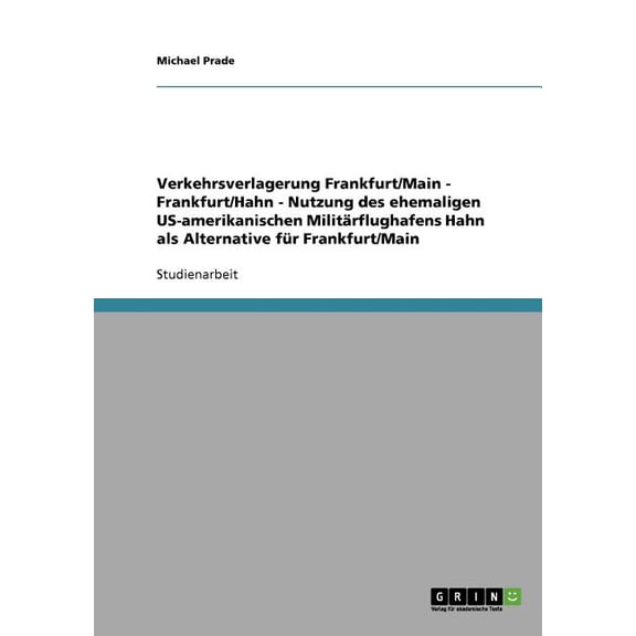 Verkehrsverlagerung Frankfurt/Main - Frankfurt/Hahn - Nutzung des ehemaligen US-amerikanischen Militärflughafens Hahn als Alternative für Frankfurt/Main (Paperback)