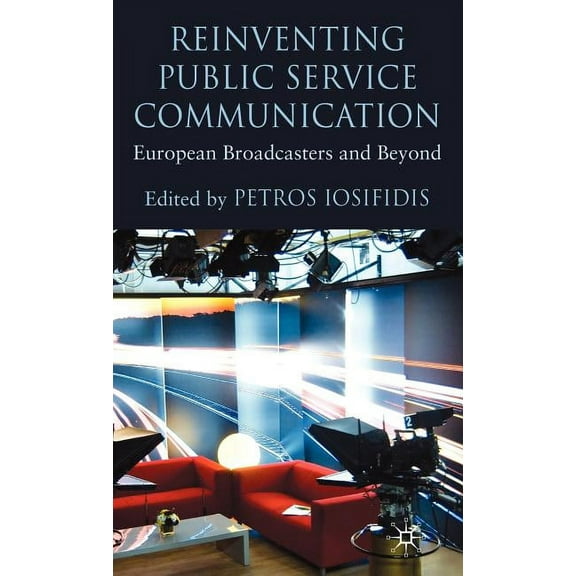 Reinventing Public Service Communication: European Broadcasters and Beyond, (Hardcover)