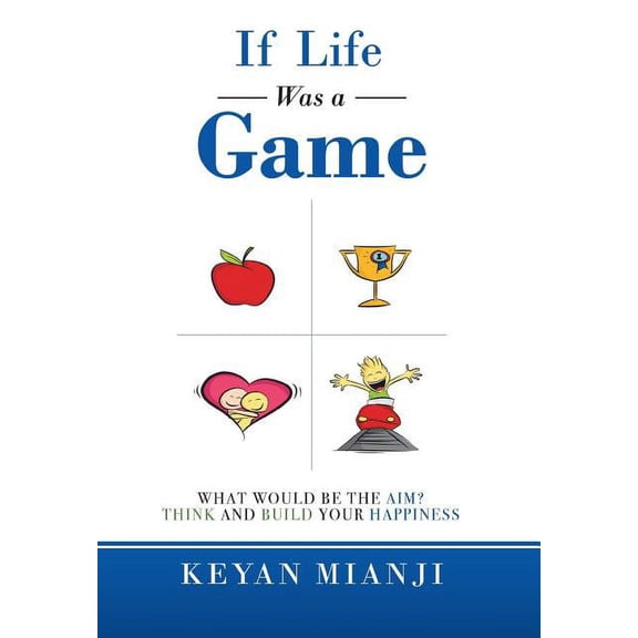 If Life Was a Game : What Would Be the Aim? Think and Build Your Happiness (Hardcover)