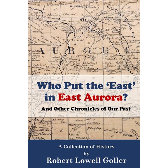 Historic East Aurora Who Put the 'East' in East Aurora?: And Other Chronicles of Our Past, Book 1, (Paperback)