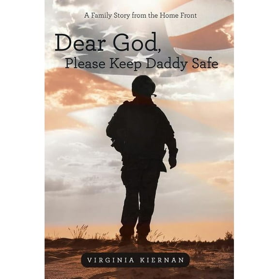 Dear God, Please Keep Daddy Safe : A Family Story from the Home Front