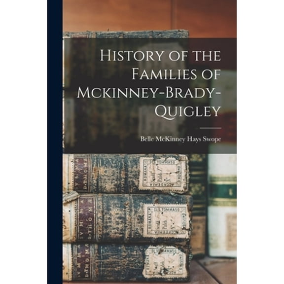 History of the Families of Mckinney-Brady-Quigley (Paperback)