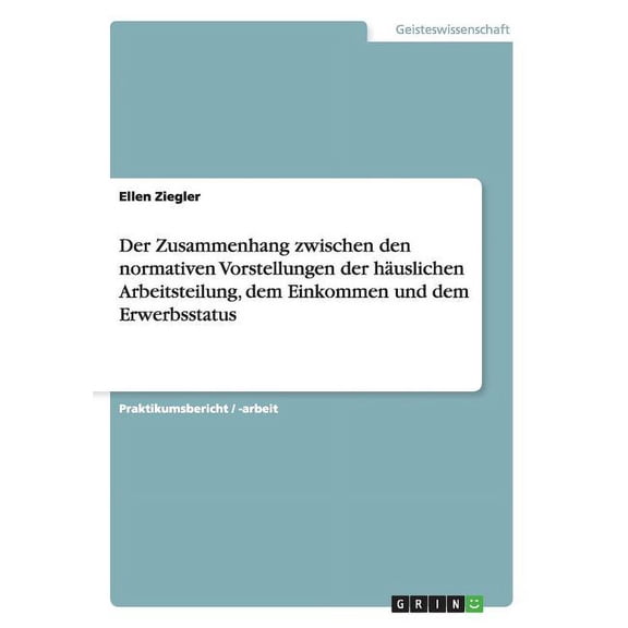 Der Zusammenhang zwischen den normativen Vorstellungen der häuslichen Arbeitsteilung, dem Einkommen und dem Erwerbsstatus (Paperback)