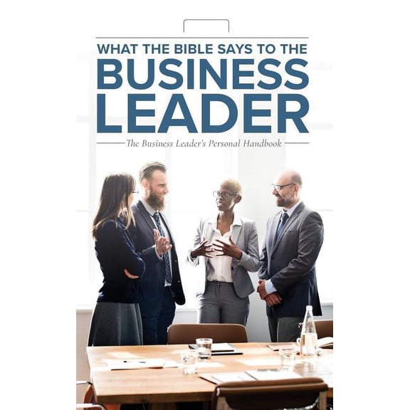 What the Bible Says to the Business Leader: The Business Leader's Personal Handbook, (Hardcover)