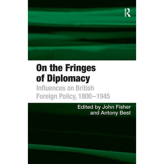 On the Fringes of Diplomacy: Influences on British Foreign Policy, 1800�1945, (Hardcover)