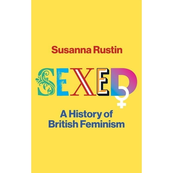 Sexed: A History of British Feminism, (Hardcover)