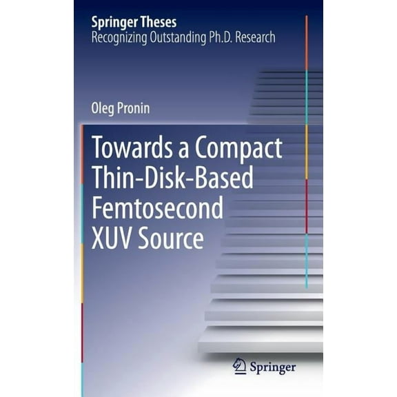 Springer Theses Towards a Compact Thin-Disk-Based Femtosecond Xuv Source, (Hardcover)