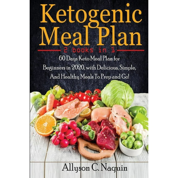 Ketogenic Meal Plan- 2 books in 1 : 60 Days Keto Meal Plan for Beginners in 2020, with Delicious, Simple, And Healthy Meals To Prep and Go! (Paperback)