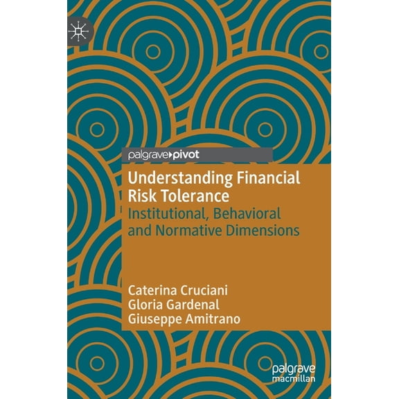 Understanding Financial Risk Tolerance: Institutional, Behavioral and Normative Dimensions, (Hardcover)