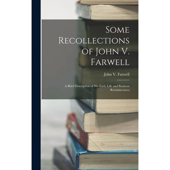 Some Recollections of John V. Farwell : A Brief Description of his Early Life and Business Reminiscences (Hardcover)