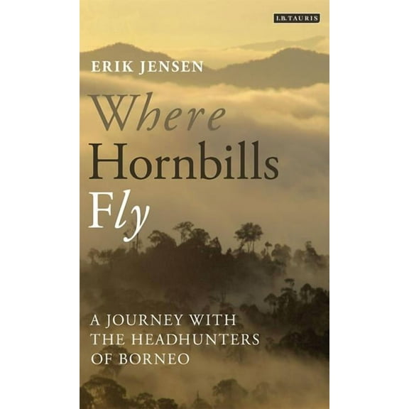 Where Hornbills Fly A Journey with the Headhunters of Borneo, (Paperback)