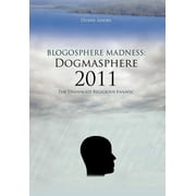 Blogosphere Madness : Dogmasphere 2011: The Unhinged Religious Fanatic (Hardcover)