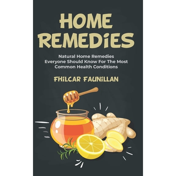 Home Remedies: Natural Home Remedies Everyone Should Know For The Most Common Health Conditions, (Paperback)