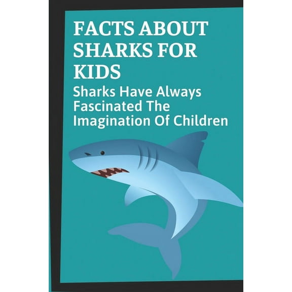Facts About Sharks For Kids: Sharks Have Always Fascinated The Imagination Of Children: Shark Information