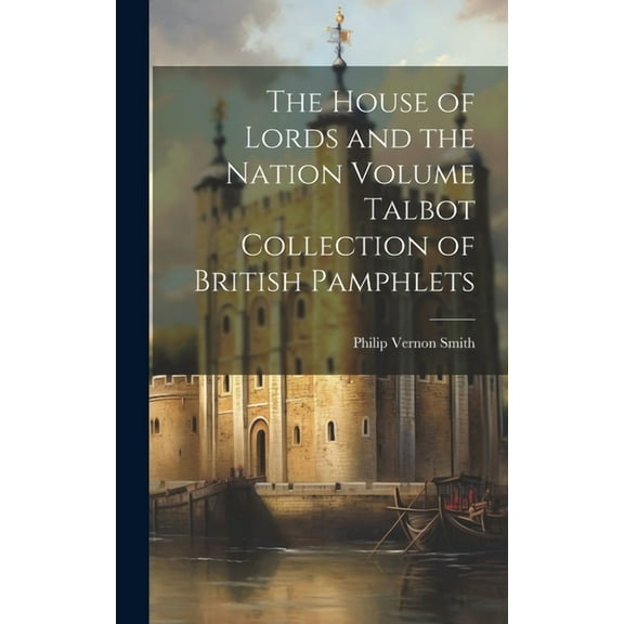 The House of Lords and the Nation Volume Talbot Collection of British Pamphlets (Hardcover)