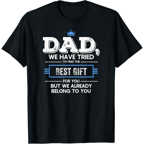Mens Dad We Have Tried Find Gift, But We Already Belong To You T-Shirt