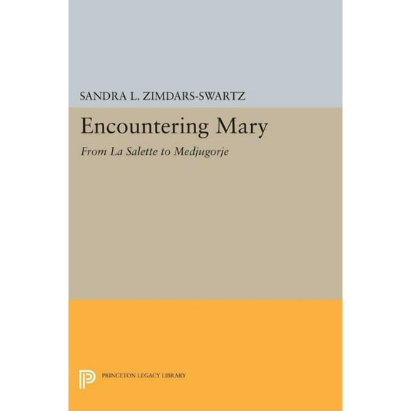 Princeton Legacy Library Encountering Mary: From La Salette to Medjugorje, Book 1149, (Paperback)
