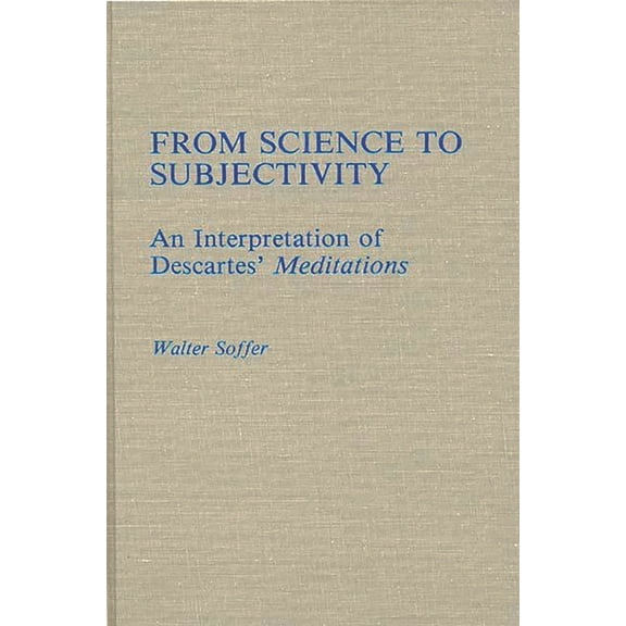 Contributions in Philosophy From Science to Subjectivity: An Interpretation of Descartes' Meditations, Book 33, (Hardcover)