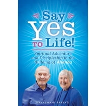 Say Yes to Life!: Spiritual Adventure and Discipleship in the Building of Ananda, (Paperback)