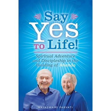 Say Yes to Life!: Spiritual Adventure and Discipleship in the Building of Ananda, (Paperback)
