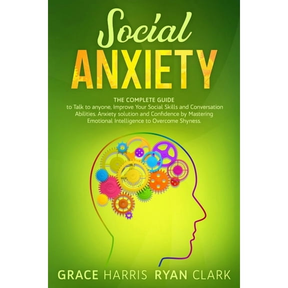 Depression and Anxiety: Social Anxiety: The Complete Guide to Talk to anyone, Improve Your Social Skills and Conversation Abilities. Anxiety solution and Confidence by Mastering Emotional Intelligence