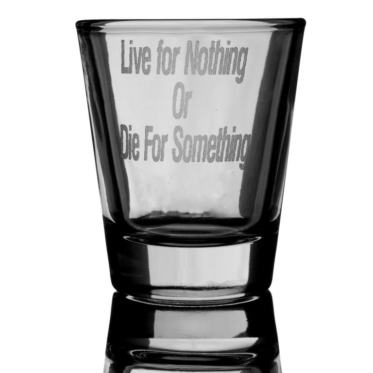 2oz Live for Nothing or Die for Something Shot Glass 2oz Live for Nothing or Die for Something Shot Glass