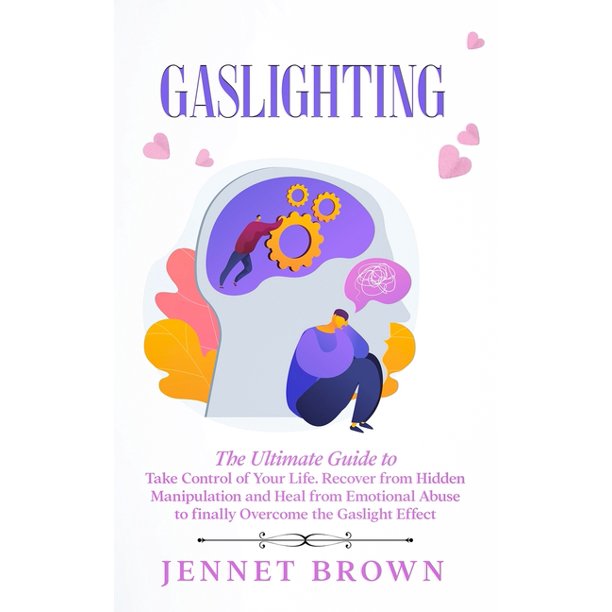 Gaslighting The Ultimate Guide To Take Control Of Your Life Recover From Hidden Manipulation And Heal From Emotional Abuse To Finally Overcome The Gaslight Effect Hardcover Walmart Com Walmart Com