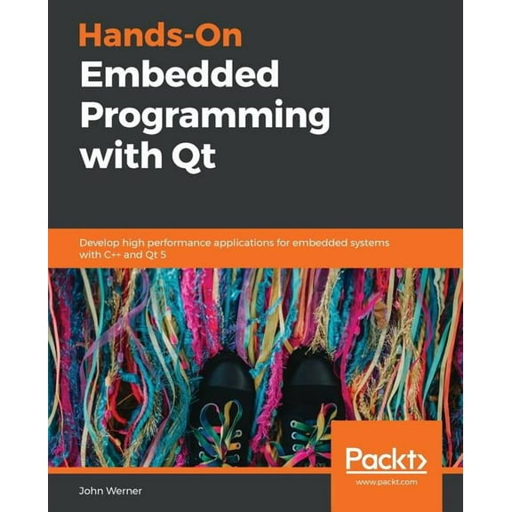 Hands-On Embedded Programming with Qt: Develop high performance applications for embedded systems with C and Qt 5, (Paperback)