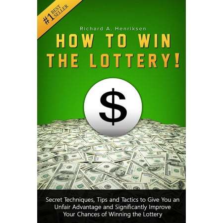 How to Win the Lottery: Secret Techniques, Tips and Tactics to Give You an Unfair Advantage and Significantly Improve Your Chances of Winning the Lottery (Best Way To Win Back An Ex)