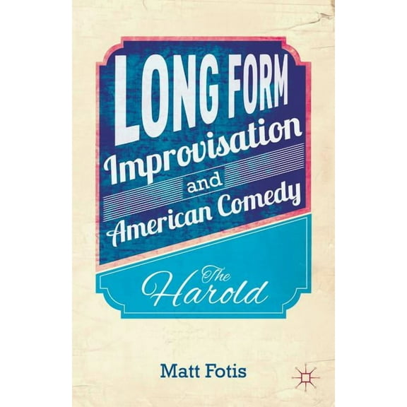 Long Form Improvisation and American Comedy: The Harold, (Hardcover)