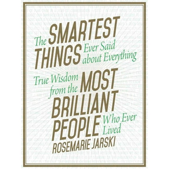 Pre-Owned The Smartest Things Ever Said about Everything: True Wisdom from the Most Brilliant People Who Ever Lived (Hardcover) 1629147974 9781629147970