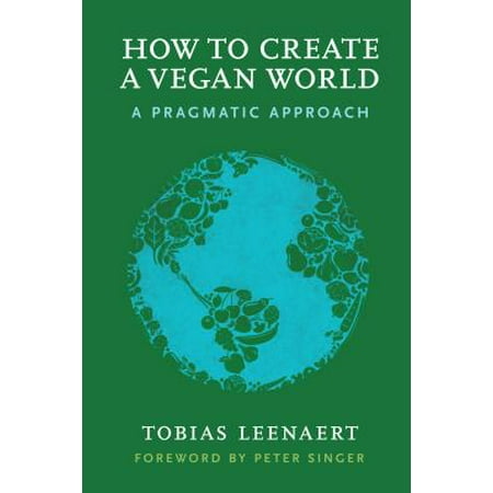 How to Create a Vegan World : A Pragmatic