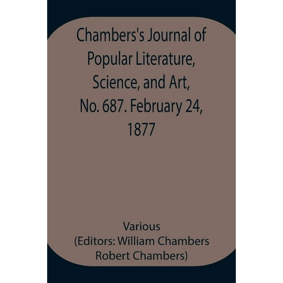 Chambers's Journal of Popular Literature, Science, and Art, No. 687. February 24, 1877., (Paperback)
