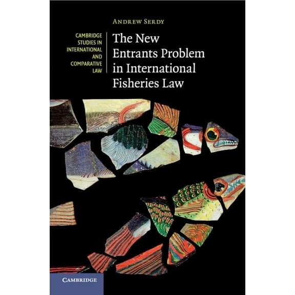 Cambridge Studies in International and Comparative Law: The New Entrants Problem in International Fisheries Law (Series #111) (Paperback)