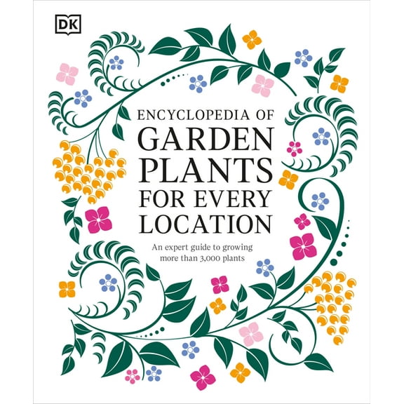 Encyclopedia of Garden Plants for Every Location: An Expert Guide to More Than 3,000 Plants, (Hardcover)