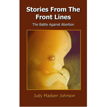 Stories From the Front Lines, The Battle Against Abortion -