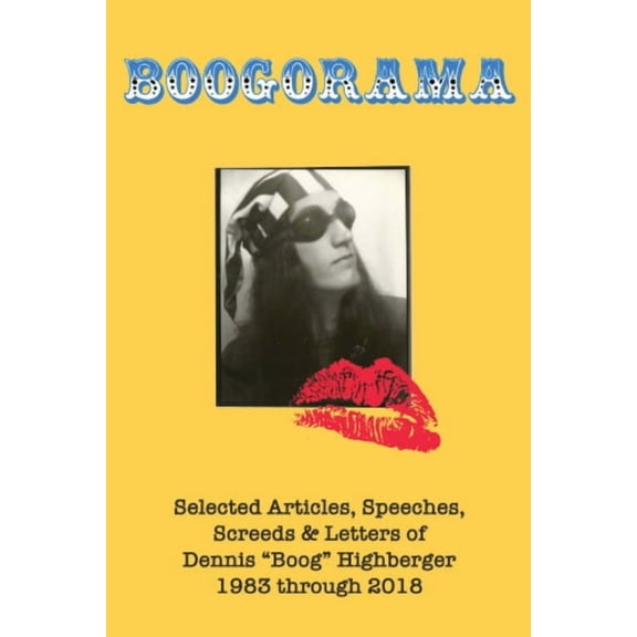 Boogorama: Selected Articles, Speeches, Screeds of Dennis "Boog" Highberger, 1983 through 2018, (Paperback)