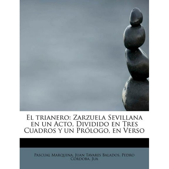 El Trianero : Zarzuela Sevillana En Un Acto, Dividido En Tres Cuadros y Un PR LOGO, En Verso (Paperback)