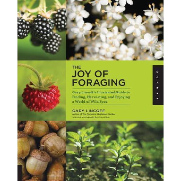 The Joy of Foraging: Gary Lincoff's Illustrated Guide to Finding, Harvesting, and Enjoying a World of Wild Food (PagePerfect NOOK Book)