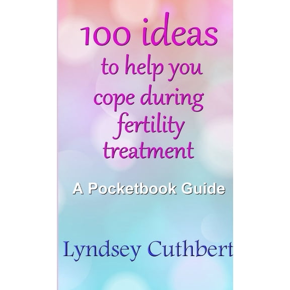 100 ideas to help you cope during fertility treatment, (Paperback)