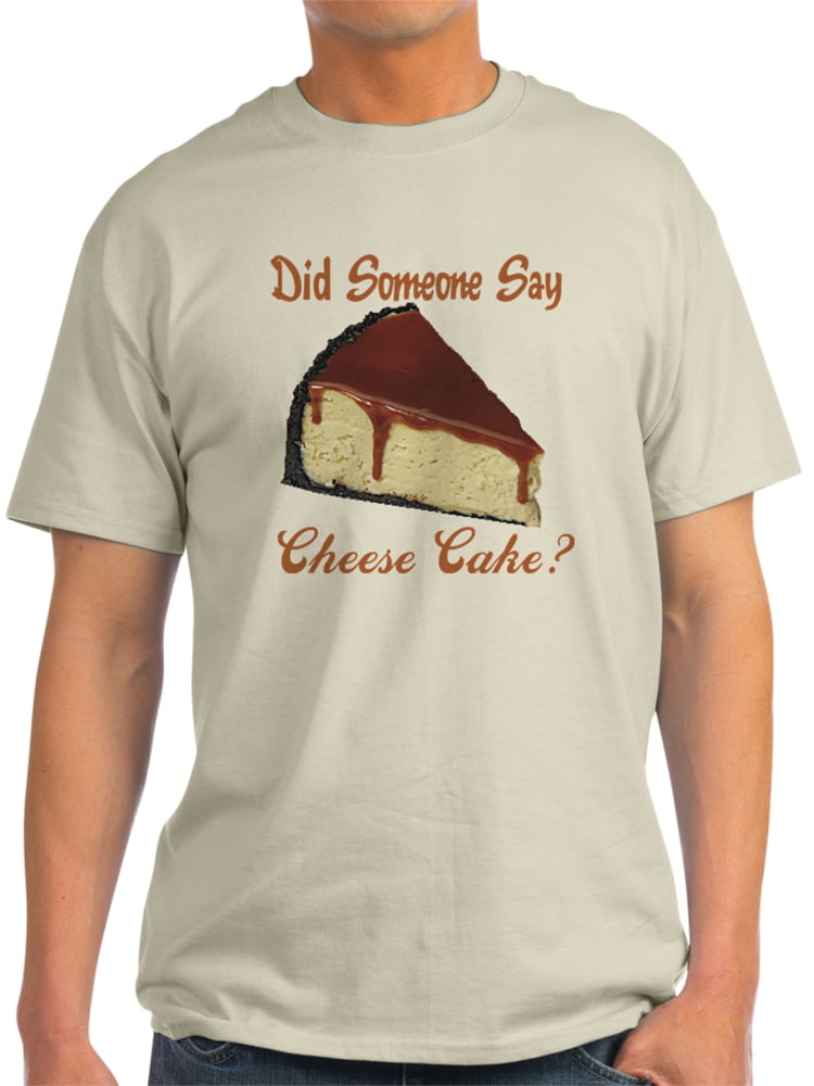 CafePress Someone Say Cheesecake Light T Shirt 100% Cotton T-Shirt 581070727 