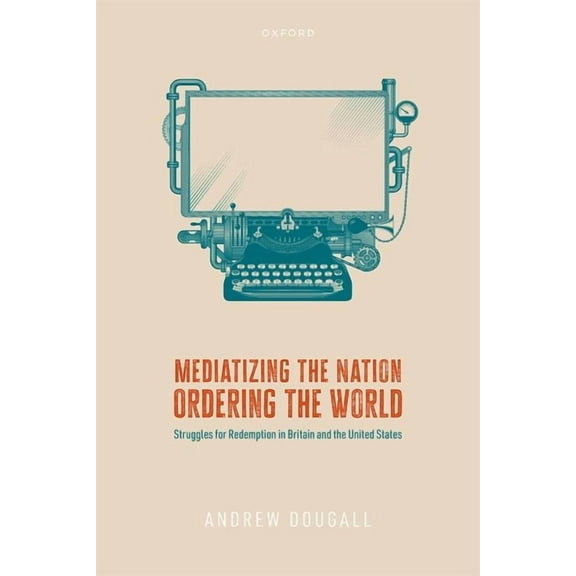 Mediatizing the Nation, Ordering the World: Struggles for Redemption in Britain and the United States, (Hardcover)
