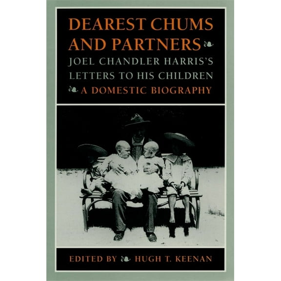 Dearest Chums and Partners: Joel Chandler Harris's Letters to His Children. a Domestic Biography, (Hardcover)