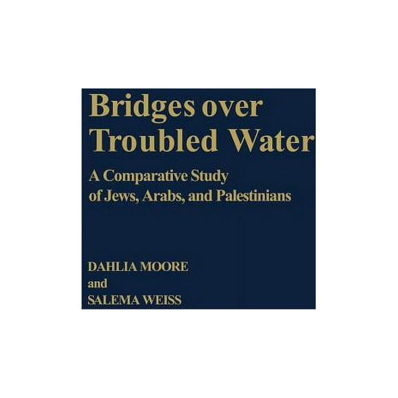 Bridges Over Troubled Water: A Comparative Study of Jews, Arabs, and Palestinians, (Hardcover)