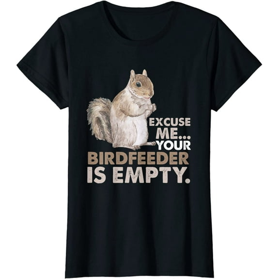 Squirrel Excuse Me Your Birdfeeder Is Empty T-Shirt