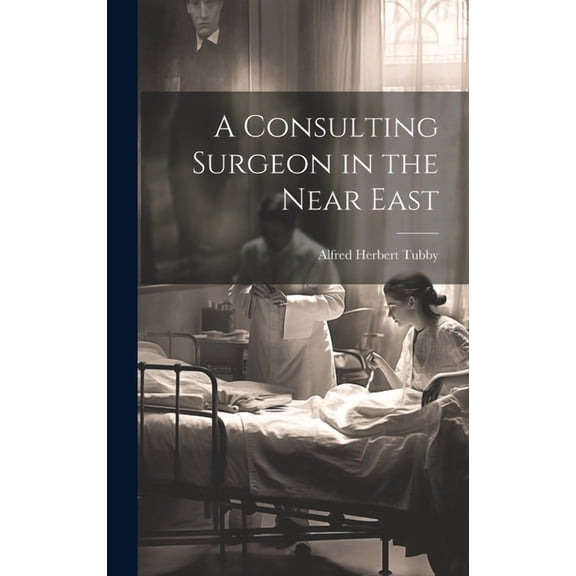 A Consulting Surgeon in the Near East (Hardcover)