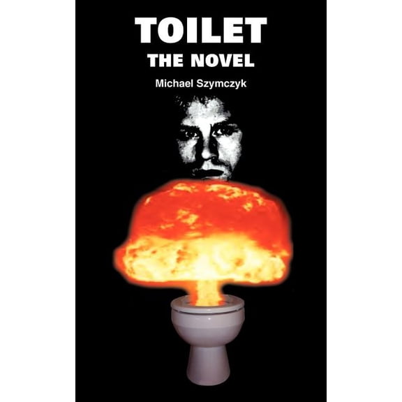 Toilet: The Novel (Paperback) by Michael Szymczyk
